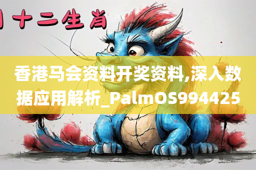 香港马会资料开奖资料,深入数据应用解析_PalmOS994425