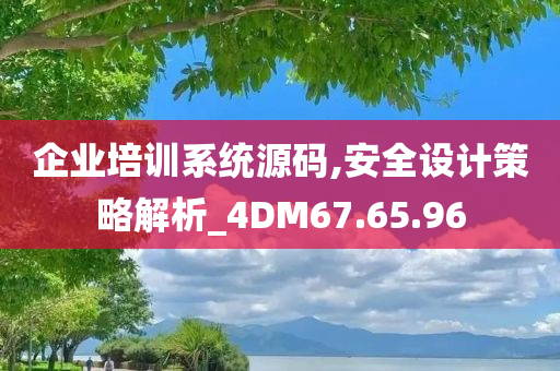 企业培训系统源码,安全设计策略解析_4DM67.65.96