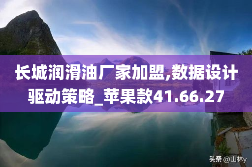 长城润滑油厂家加盟,数据设计驱动策略_苹果款41.66.27