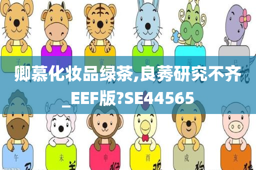 卿慕化妆品绿茶,良莠研究不齐_EEF版?SE44565