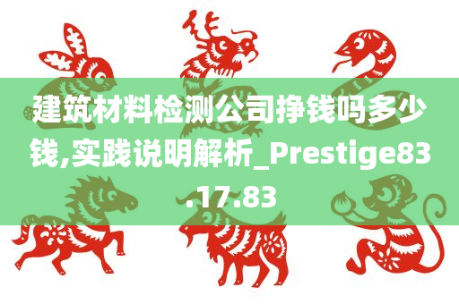 建筑材料检测公司挣钱吗多少钱,实践说明解析_Prestige83.17.83