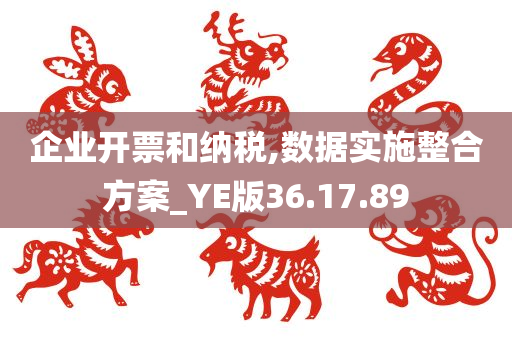 企业开票和纳税,数据实施整合方案_YE版36.17.89