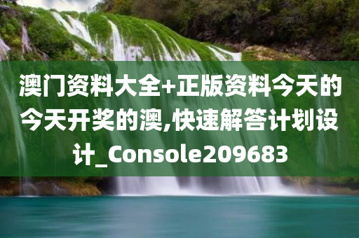 澳门资料大全+正版资料今天的今天开奖的澳,快速解答计划设计_Console209683