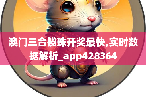 澳门三合揽珠开奖最快,实时数据解析_app428364