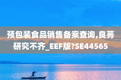 预包装食品销售备案查询,良莠研究不齐_EEF版?SE44565