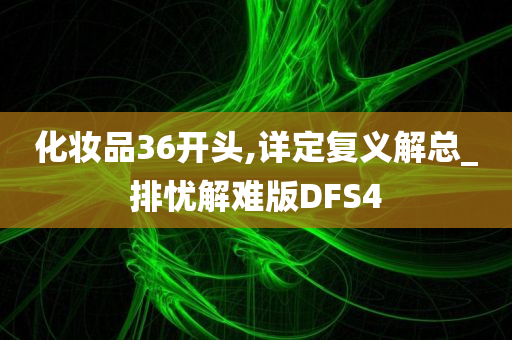 化妆品36开头,详定复义解总_排忧解难版DFS4