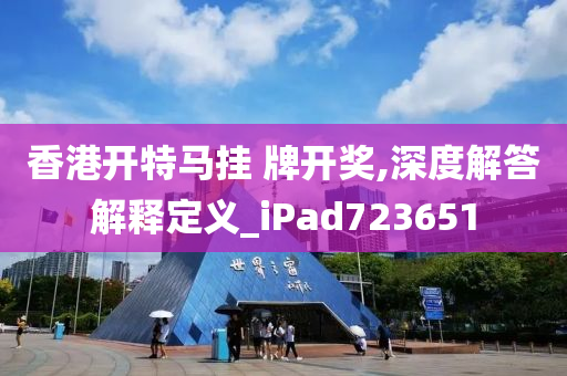 香港开特马挂 牌开奖,深度解答解释定义_iPad723651