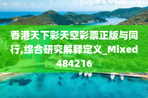 香港天下彩天空彩票正版与同行,综合研究解释定义_Mixed484216