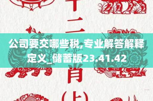 公司要交哪些税,专业解答解释定义_储蓄版23.41.42