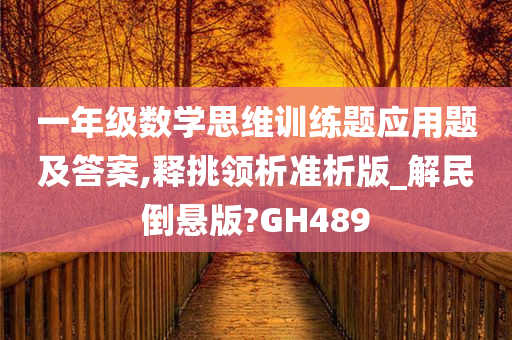 一年级数学思维训练题应用题及答案,释挑领析准析版_解民倒悬版?GH489