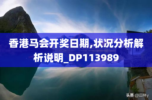 香港马会开奖日期,状况分析解析说明_DP113989