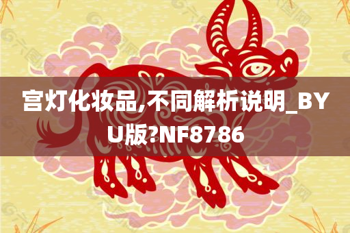 宫灯化妆品,不同解析说明_BYU版?NF8786