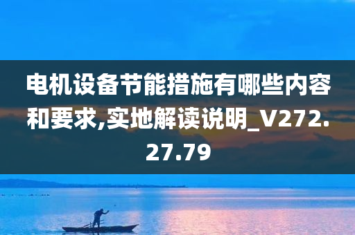 电机设备节能措施有哪些内容和要求,实地解读说明_V272.27.79