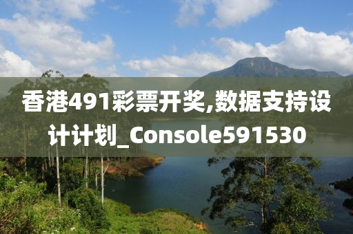 香港491彩票开奖,数据支持设计计划_Console591530