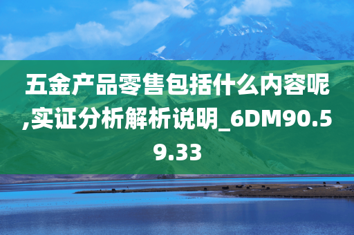 五金产品零售包括什么内容呢,实证分析解析说明_6DM90.59.33