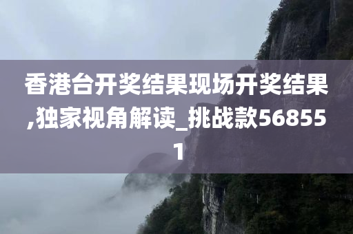 香港台开奖结果现场开奖结果,独家视角解读_挑战款568551