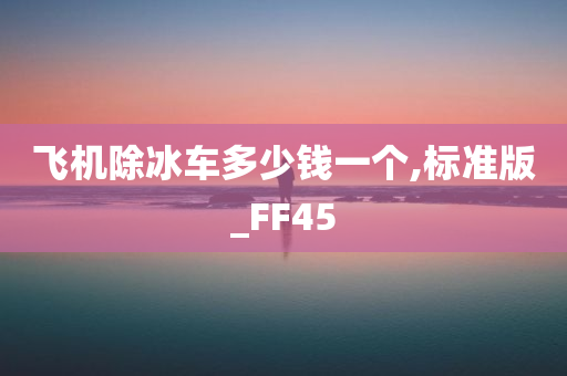 飞机除冰车多少钱一个,标准版_FF45