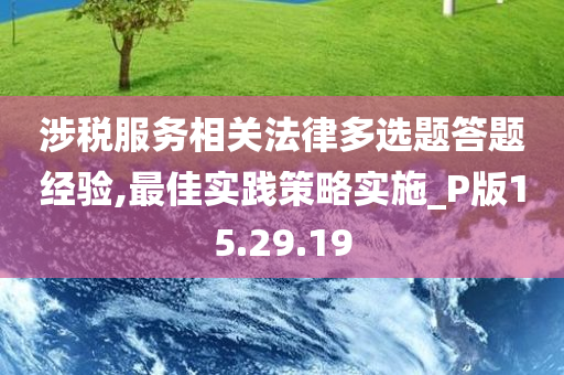 涉税服务相关法律多选题答题经验,最佳实践策略实施_P版15.29.19