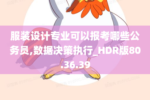 服装设计专业可以报考哪些公务员,数据决策执行_HDR版80.36.39