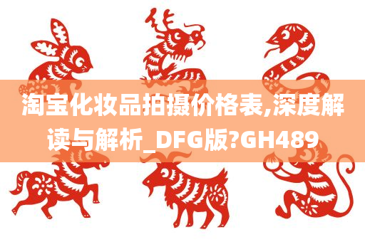 淘宝化妆品拍摄价格表,深度解读与解析_DFG版?GH489