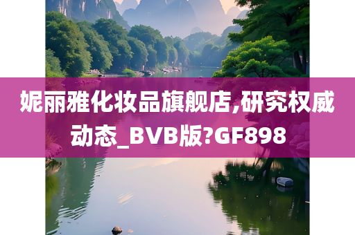 妮丽雅化妆品旗舰店,研究权威动态_BVB版?GF898