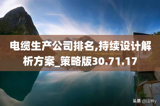 电缆生产公司排名,持续设计解析方案_策略版30.71.17