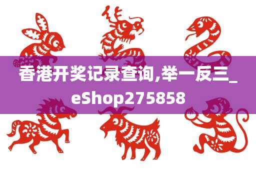 香港开奖记录查询,举一反三_eShop275858