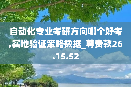 自动化专业考研方向哪个好考,实地验证策略数据_尊贵款26.15.52