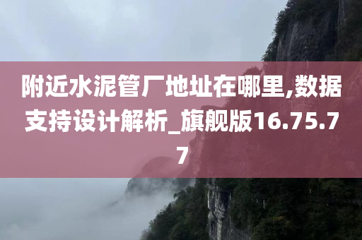 附近水泥管厂地址在哪里,数据支持设计解析_旗舰版16.75.77