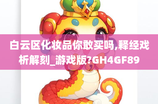 白云区化妆品你敢买吗,释经戏析解刻_游戏版?GH4GF89