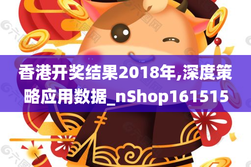 香港开奖结果2018年,深度策略应用数据_nShop161515