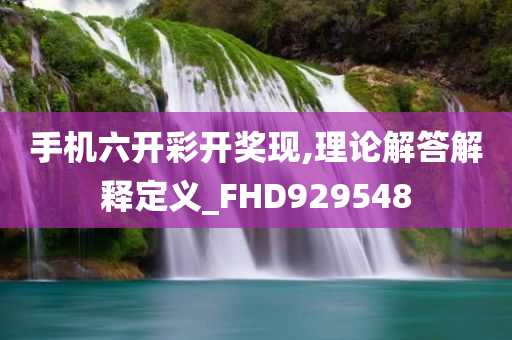 手机六开彩开奖现,理论解答解释定义_FHD929548