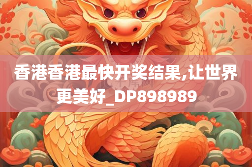 香港香港最快开奖结果,让世界更美好_DP898989