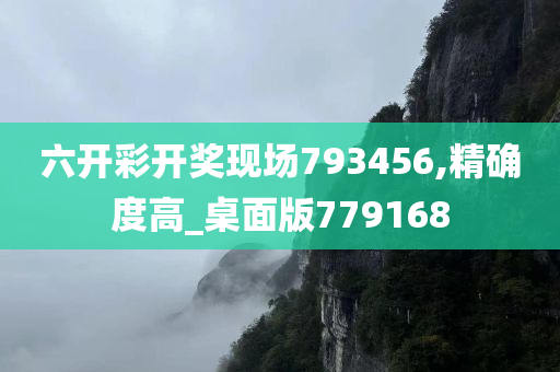 六开彩开奖现场793456,精确度高_桌面版779168