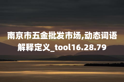 南京市五金批发市场,动态词语解释定义_tool16.28.79