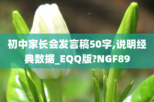 初中家长会发言稿50字,说明经典数据_EQQ版?NGF89