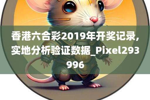 香港六合彩2019年开奖记录,实地分析验证数据_Pixel293996