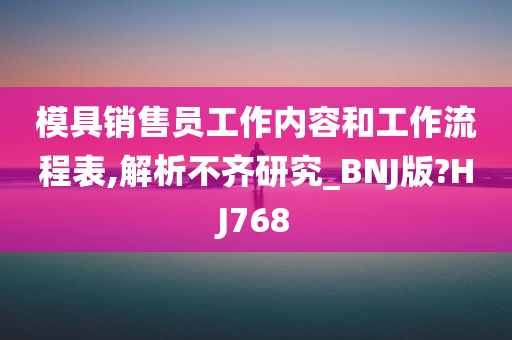 模具销售员工作内容和工作流程表,解析不齐研究_BNJ版?HJ768