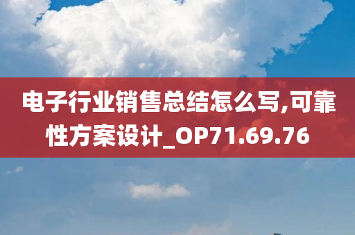 电子行业销售总结怎么写,可靠性方案设计_OP71.69.76