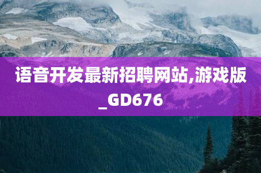 语音开发最新招聘网站,游戏版_GD676