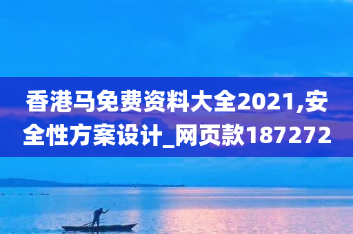 香港马免费资料大全2021,安全性方案设计_网页款187272