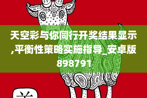 天空彩与你同行开奖结果显示,平衡性策略实施指导_安卓版898791