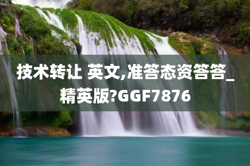 技术转让 英文,准答态资答答_精英版?GGF7876