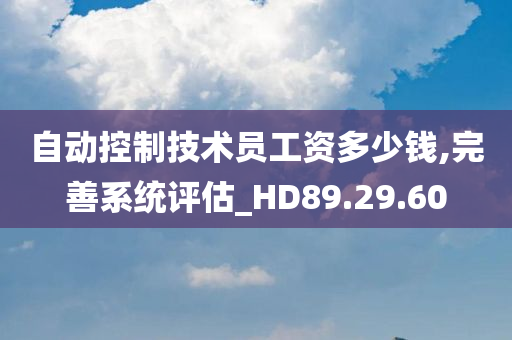 自动控制技术员工资多少钱,完善系统评估_HD89.29.60