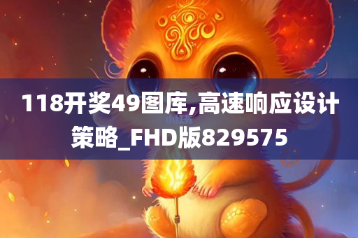 118开奖49图库,高速响应设计策略_FHD版829575