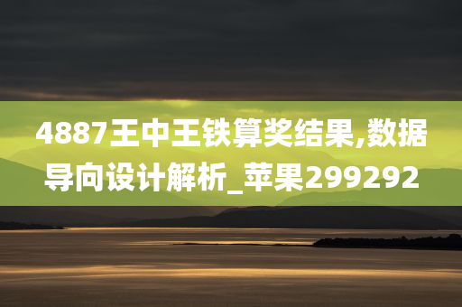 4887王中王铁算奖结果,数据导向设计解析_苹果299292