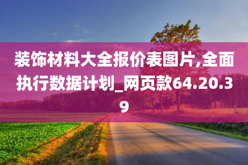 装饰材料大全报价表图片,全面执行数据计划_网页款64.20.39