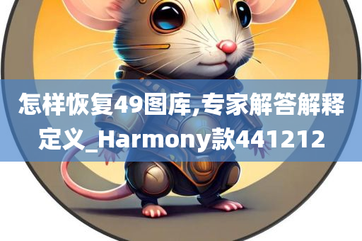 怎样恢复49图库,专家解答解释定义_Harmony款441212