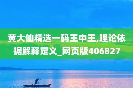 黄大仙精选一码王中王,理论依据解释定义_网页版406827