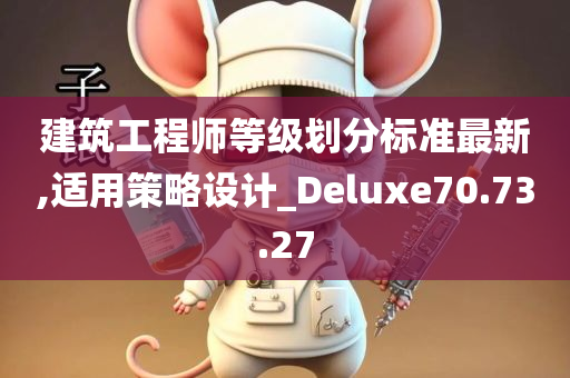 建筑工程师等级划分标准最新,适用策略设计_Deluxe70.73.27